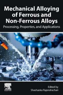 Mechanical Alloying of Ferrous and Non-Ferrous Alloys : Processing, Properties, and Applications