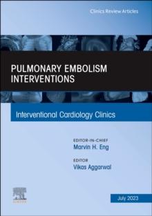 Pulmonary Embolism Interventions, An Issue of Interventional Cardiology Clinics : Volume 12-3