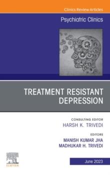 Treatment Resistant Depression, An Issue of Psychiatric Clinics of North America, E-Book : Treatment Resistant Depression, An Issue of Psychiatric Clinics of North America, E-Book