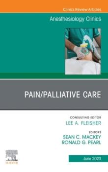 Pain/Palliative Care, An Issue of Anesthesiology Clinics, E-Book : Pain/Palliative Care, An Issue of Anesthesiology Clinics, E-Book