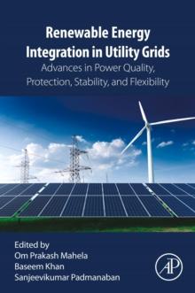 Renewable Energy Integration in Utility Grids : Advances in Power Quality, Protection, Stability, and Flexibility