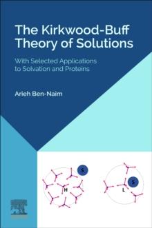 The Kirkwood-Buff Theory of Solutions : With Selected Applications to Solvation and Proteins