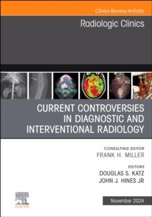 Current Controversies in Diagnostic and Interventional Radiology, An Issue of Radiologic Clinics of North America, E-Book : Current Controversies in Diagnostic and Interventional Radiology, An Issue o