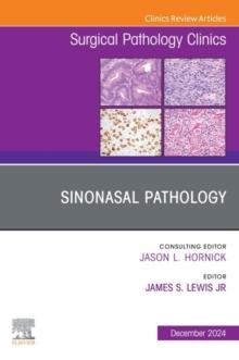 Sinonasal Pathology, An Issue of Surgical Pathology Clinics : Sinonasal Pathology, An Issue of Surgical Pathology Clinics, E-Book