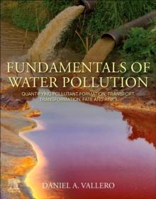 Fundamentals of Water Pollution : Quantifying Pollutant Formation, Transport, Transformation, Fate and Risks