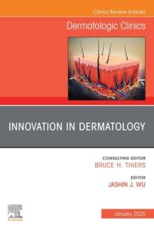 Innovation in Dermatology, An Issue of Dermatologic Clinics : Innovation in Dermatology, An Issue of Dermatologic Clinics, E-Book