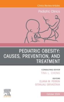 Pediatric Obesity: Causes, Prevention, and Treatment, An Issue of Pediatric Clinics of North America : Pediatric Obesity: Causes, Prevention, and Treatment, An Issue of Pediatric Clinics of North Amer