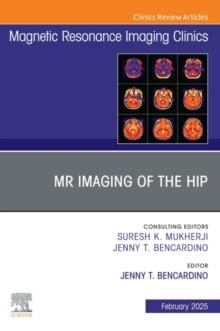 MR Imaging of the Hip, An Issue of Magnetic Resonance Imaging Clinics of North America : MR Imaging of the Hip, An Issue of Magnetic Resonance Imaging Clinics of North America, E-Book