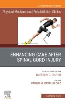 Enhancing Care After Spinal Cord Injury, An Issue of Physical Medicine and Rehabilitation Clinics of North America : Enhancing Care After Spinal Cord Injury, An Issue of Physical Medicine and Rehabili