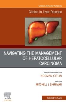 Navigating the Management of Hepatocellular Carcinoma, An Issue of Clinics in Liver Disease : Navigating the Management of Hepatocellular Carcinoma, An Issue of Clinics in Liver Disease, E-Book