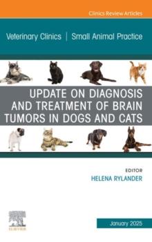 Update on Diagnosis and Treatment of Brain Tumors in Dogs and Cats, An Issue of Veterinary Clinics of North America: Small Animal Practice : Update on Diagnosis and Treatment of Brain Tumors in Dogs a