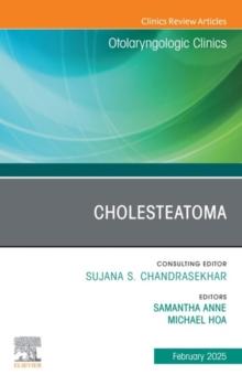 Cholesteatoma, An Issue of Otolaryngologic Clinics of North America : Cholesteatoma, An Issue of Otolaryngologic Clinics of North America, E-Book