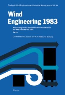 Wind Engineering 1983 3A : Proceedings of the Sixth international Conference on Wind Engineering, Gold Coast, Australia, March 21-25, And Auckland, New Zealand, April 6-7 1983; held under the auspices