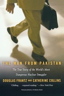 The Man From Pakistan : The True Story of the World's Most Dangerous Nuclear Smuggler