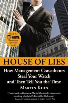 House Of Lies : How Management Consultants Steal Your Watch and Then Tell You the Time