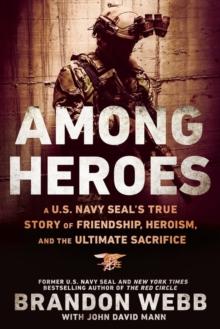 Among Heroes : A U.S. Navy SEAL's True Story of Friendship, Heroism, and the Ultimate Sacrifice