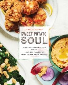 Sweet Potato Soul : 100 Easy Vegan Recipes for the Southern Flavors of Smoke, Sugar, Spice, and Soul