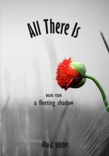 All There Is: Book 4 - A Fleeting Shadow