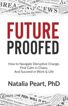 Future Proofed : The New Rules of Success in WORK & LIFE for our Modern World