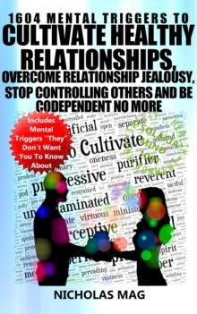 1604 Mental Triggers To Cultivate Healthy Relationships, Overcome Relationship Jealousy, Stop Controlling Others and Be Codependent No More