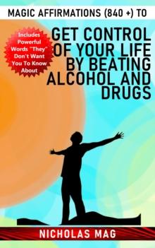 Magic Affirmations (840 +) to Get Control of Your Life by Beating Alcohol and Drugs