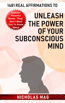 1481 Real Affirmations to Unleash the Power of Your Subconscious Mind