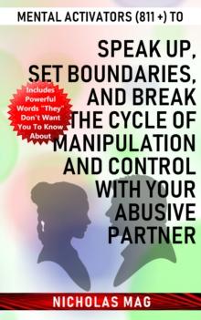 Mental Activators (811 +) to Speak Up, Set Boundaries, and Break the Cycle of Manipulation and Control with Your Abusive Partner