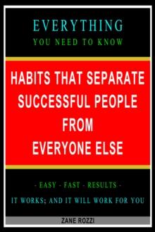 Habits that Separate Successful People From Everyone Else: Everything You Need to Know - Easy Fast Results - It Works; and It Will Work for You