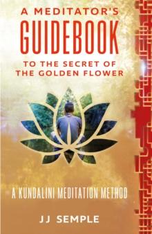 Meditator's Guidebook to The Secret of the Golden Flower: A Kundalini Meditation Method