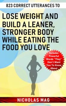 823 Correct Utterances to Lose Weight and Build a Leaner, Stronger Body While Eating the Food You Love