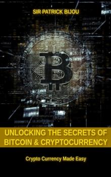 Unlocking The Secrets Of Bitcoin And Cryptocurrency : Crypto Currency Made Easy