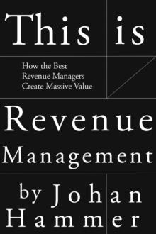 This is Revenue Management - How the Best Revenue Managers Create Massive Value