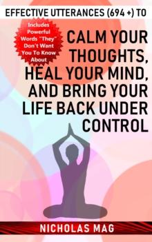 Effective Utterances (694 +) to Calm Your Thoughts, Heal Your Mind, and Bring Your Life Back under Control