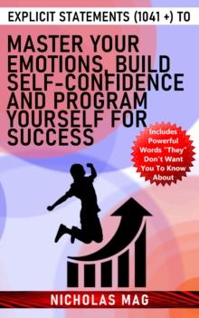 Explicit Statements (1041 +) to Master Your Emotions, Build Self-Confidence and Program Yourself for Success