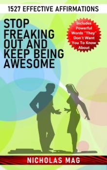 Stop Freaking out and Keep Being Awesome: 1527 Effective Affirmations