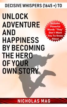 Decisive Whispers (1645 +) to Unlock Adventure and Happiness by Becoming the Hero of Your Own Story