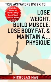 True Activators (1572 +) to Lose Weight, Build Muscle, Lose Body Fat, & Maintain A ... Physique