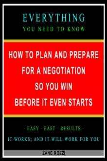 How to Plan and Prepare for a Negotiation So You Win Before It Even Starts: Everything You Need to Know - Easy Fast Results - It Works; and It Will Work for You