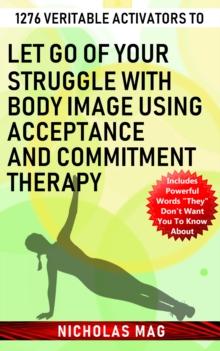 1276 Veritable Activators to Let Go of Your Struggle with Body Image Using Acceptance and Commitment Therapy