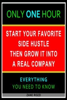 Start Your Favorite Side Hustle Then Grow it Into a Real Company: Only One Hour - Everything You Need to Know