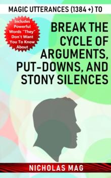 Magic Utterances (1384 +) to Break the Cycle of Arguments, Put-downs, and Stony Silences