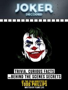 Joker Decoded: Trivia, Curious Facts And Behind The Scenes Secrets - Of The Film Directed By Todd Phillips