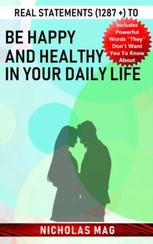 Real Statements (1287 +) to Be Happy and Healthy in Your Daily Life