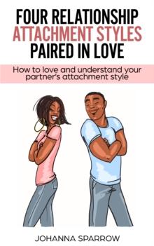 Four Relationship Attachment Styles Paired In Love:How to love and understand your partner's attachment style