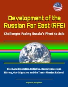 Development of the Russian Far East (RFE): Challenges Facing Russia's Pivot to Asia - Free Land Relocation Initiative, Harsh Climate and History, Out-Migration and the Trans-Siberian Railroad