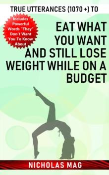 True Utterances (1070 +) to Eat What You Want and Still Lose Weight While on a Budget