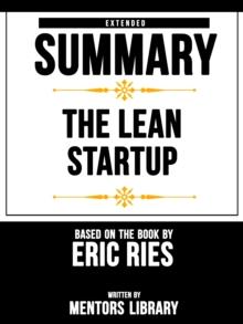 Lean Startup: Extended Summary Based On The Book By Eric Ries