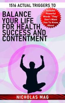 1516 Actual Triggers to Balance Your Life for Health, Success and Contentment