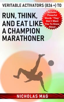 Veritable Activators (826 +) to Run, Think, and Eat like a Champion Marathoner