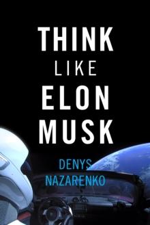 Think Like Elon Musk: Part 1